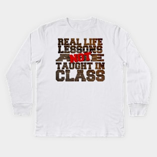 Real life lesson are not taught in class Kids Long Sleeve T-Shirt